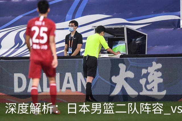 深度解析：日本男篮二队阵容 vs 中国男篮，胜负手在哪里？